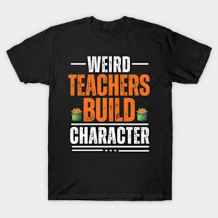 Weird Teachers Build Character Teacher Appreciation T-Shirt